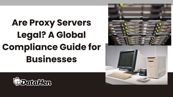 Are Proxy Servers Legal? A Global Compliance Guide for Businesses